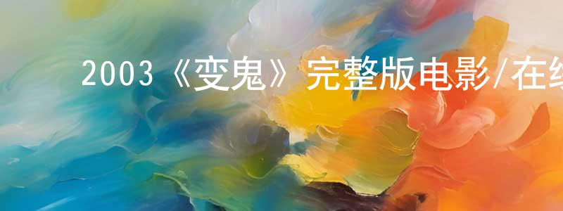 ﻿陈北先发布﻿2003《变鬼》完整版电影/在线观看/百度云-美剧天堂